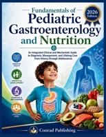 Fundamentals of Pediatric Gastroenterology and Nutrition: An Integrated Clinical and Mechanistic Guide to Diagnosis, Management, and Lifelong Care from Infancy through Adolescence B0H2Y8JJ2Q Book Cover