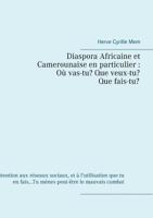 Diaspora Africaine Et Camerounaise En Particulier: Où Vas-Tu? Que Veux-Tu? Qui Es-Tu? (French Edition) 232210065X Book Cover