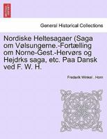 Nordiske Heltesagaer (Saga om Vølsungerne.-Fortælling om Norne-Gest.-Hervørs og Hejdrks saga, etc. Paa Dansk ved F. W. H. 1241532001 Book Cover