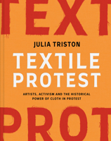 Textile Protest: Artists, Activism and the Historical Power of Cloth in Protest 1849949077 Book Cover
