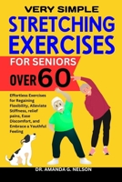 VERY SIMPLE STRETCHING EXERCISES FOR SENIORS OVER 60: Effortless Exercises for Regaining Flexibility, Alleviate Stiffness, relief pains, Ease Discomfort, and Embrace a Youthful Feeling B0CN5D996N Book Cover