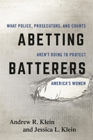 Abetting Batterers: What Police, Prosecutors, and Courts Aren't Doing to Protect America's Women 1442248270 Book Cover