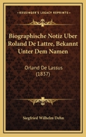 Biographische Notiz Uber Roland De Lattre, Bekannt Unter Dem Namen: Orland De Lassus (1837) 1160328730 Book Cover