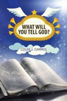 What Will You Tell God? 1512791725 Book Cover