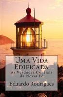 Uma Vida Edificada: As Verdades Centrais da Nossa F� 1500625167 Book Cover
