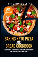 Baking Keto Pizza And Bread Cookbook: 2 Books In 1: 77 Recipes (x2) To Bake Ketogenic Bread And High Protein Pizza At Home B08P1H4B2J Book Cover