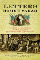 Letters Home to Sarah: The Civil War Letters of Guy C. Taylor, Thirty-Sixth Wisconsin Volunteers 0299291200 Book Cover
