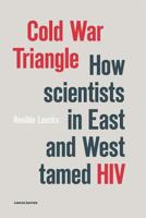 Cold War Triangle: How Scientists in East and West Tamed HIV 946270113X Book Cover