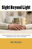 Sight Beyond Light: Achieving Better Personal Relationships Communications and Dialogue 147517750X Book Cover