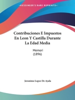 Contribuciones E Impuestos En Leon Y Castilla Durante La Edad Media: Memori (1896) 116849415X Book Cover