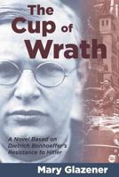 The Cup of Wrath: A Novel Based on Dietrich Bonhoeffer's Resistance to Hitler 0852443994 Book Cover