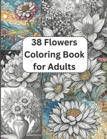 38 Flowers Coloring Book for Adults "Blossom Serenity: An Adult Floral Coloring Journey" B0CVLM5N2N Book Cover