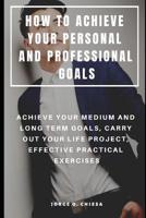 How to Achieve Your Personal and Professional Goals: Achieve Your Medium and Long Term Goals, Carry Out Your Life Project, Effective Practical Exercises 1092629262 Book Cover