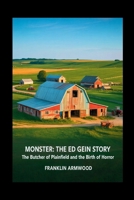 Monster: The Ed Gein Story: The Butcher of Plainfield and the Birth of Horror B0FVW6XXJF Book Cover