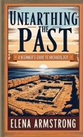 Unearthing the Past: A Beginner's Guide to Archaeology B0DRYY8B23 Book Cover