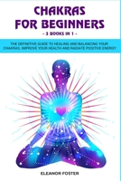 Chakras for beginners: 3 books in 1: : The definitive guide to healing and balancing your chakras. Improve your health and radiate positive energy 107924087X Book Cover