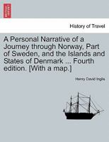 A Personal Narrative of a Journey through Norway, Part of Sweden, and the Islands and States of Denmark ... Fourth edition. [With a map.] 1240914865 Book Cover