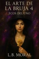EL ARTE DE LA BRUJA 4: ECOS DEL UNO (UNIVERSO BRUJA) B0FYXKG2DJ Book Cover