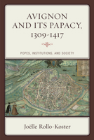 Avignon and Its Papacy, 1309-1417: Popes, Institutions, and Society 0810894998 Book Cover