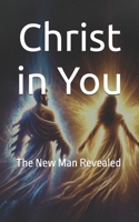 Christ in You: The New Man Revealed B0DVT9PT7D Book Cover