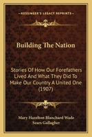 Building the Nation; Stories of How Our Forefathers Lived and What They Did to Make Our Country a United One 0548822034 Book Cover