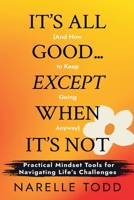 It's All Good... Except When It's Not (And How to Keep Going Anyway) 1763868346 Book Cover