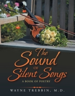 The Sound of Silent Songs: A Book of Poetry 1664191143 Book Cover