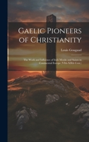 Gaelic Pioneers of Christianity: The Work and Influence of Irish Monks and Saints in Continental Europe 1019383895 Book Cover