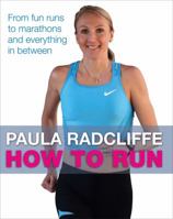 How to Run: All You need to Know About Fun Runs, Marathons, and Everything in Between 1847370748 Book Cover