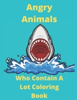 Angry Animals Who Contain A Lot Coloring Book: Cute Critters for Men & Women for Relaxation And Stress Relieving Activity  Funny Adult Coloring Book With Swear Words B088N8X7F7 Book Cover