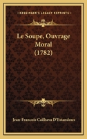 Le Soupe, Ouvrage Moral (1782) 1274597234 Book Cover