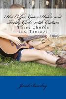 Hot Coffee, Gator Holes, and Pretty Girls with Guitars: Three Chords and Therapy 1533667454 Book Cover