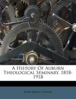 A History of Auburn Theological Seminary, 1818-1918 1016952228 Book Cover