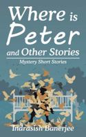 Where Is Peter and Other Stories: Mystery Short Stories 1482873117 Book Cover