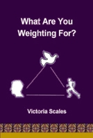 What Are You Weighting For? B00930N9S8 Book Cover