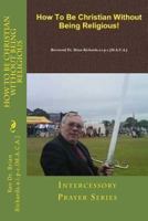 How to Be Christian Without Being Religious: Intercessory Prayer Series 1545163197 Book Cover