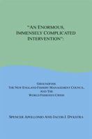 An Enormous, Immensely Complicated Intervention: Groundfish, the New England Fishery Management Council, and the World Fisheries Crisis 1598248332 Book Cover