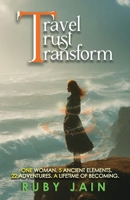 TRAVEL TRUST TRANSFORM - One Woman. 5 Ancient Elements. 22 Adventures. A Lifetime of Becoming 9361855611 Book Cover