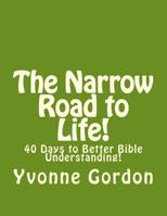 The Narrow Road to Life! : 40 Days to Better Bible Understanding! 1987667468 Book Cover