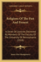 Religions of the Past and Present: a series of lectures delivered by members of the faculty of the University of Pennsylvania 1165695014 Book Cover