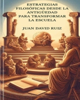 Estrategias filosóficas desde la antigüedad para transformar la escuela (Spanish Edition) B0GWX7BZPP Book Cover