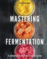 Mastering Fermentation: 100+ Homemade Recipes for Sustainable Living 1646434218 Book Cover