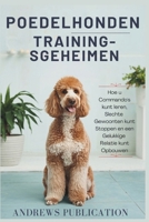 Poedelhonden Trainingsgeheimen: Hoe u Commando's kunt leren, Slechte Gewoonten kunt Stoppen en een Gelukkige Relatie kunt Opbouwen (Dutch Edition) B0F29J2LZM Book Cover