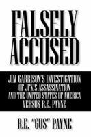 Falsely Accused: Jim Garrison's Investigation of JFK's Assassination and the United States of America Versus R.E. Payne 1425959822 Book Cover