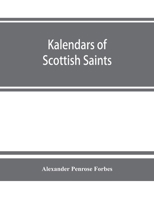 Kalendars of Scottish Saints: With Personal Notices of Those of Alba, Laudonia, & Strathclyde: an Attempt to fix the Districts of Their Several Missions and the Churches Where They Were Chiefly had in 1363526413 Book Cover