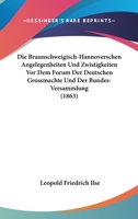 Die Braunschweigisch-Hannoverschen Angelegenheiten Und Zwistigkeiten Vor Dem Forum Der Deutschen Grossmachte Und Der Bundes-Versammlung (1863) 1168481627 Book Cover
