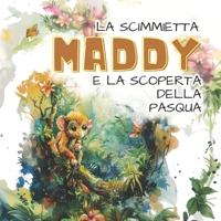 La Scimmietta MADDY e la Scoperta della Pasqua: Edizione Illustrata.: Una storia di Avventura, Felicità e Amicizia per scoprire insieme la bellezza della Pasqua! (I Libri di Shi) (Italian Edition) B0CZJBKTDR Book Cover
