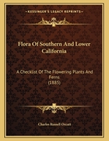 Flora Of Southern And Lower California: A Checklist Of The Flowering Plants And Ferns 0548843171 Book Cover