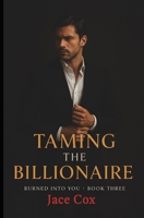 Taming the Billionaire: Burned Into You Series Book 3 B0GLNCWP1G Book Cover