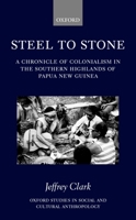 Steel to Stone: A Chronicle of Colonialism in the Southern Highlands of Papua New Guinea (Oxford Studies in Social and Cultural Anthropology) 0198233779 Book Cover